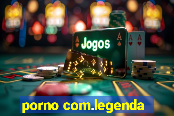 porno com.legenda